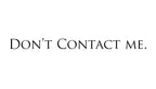 Don't Contact Me.