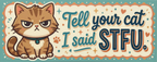 Tell Your Cat I Said STFU