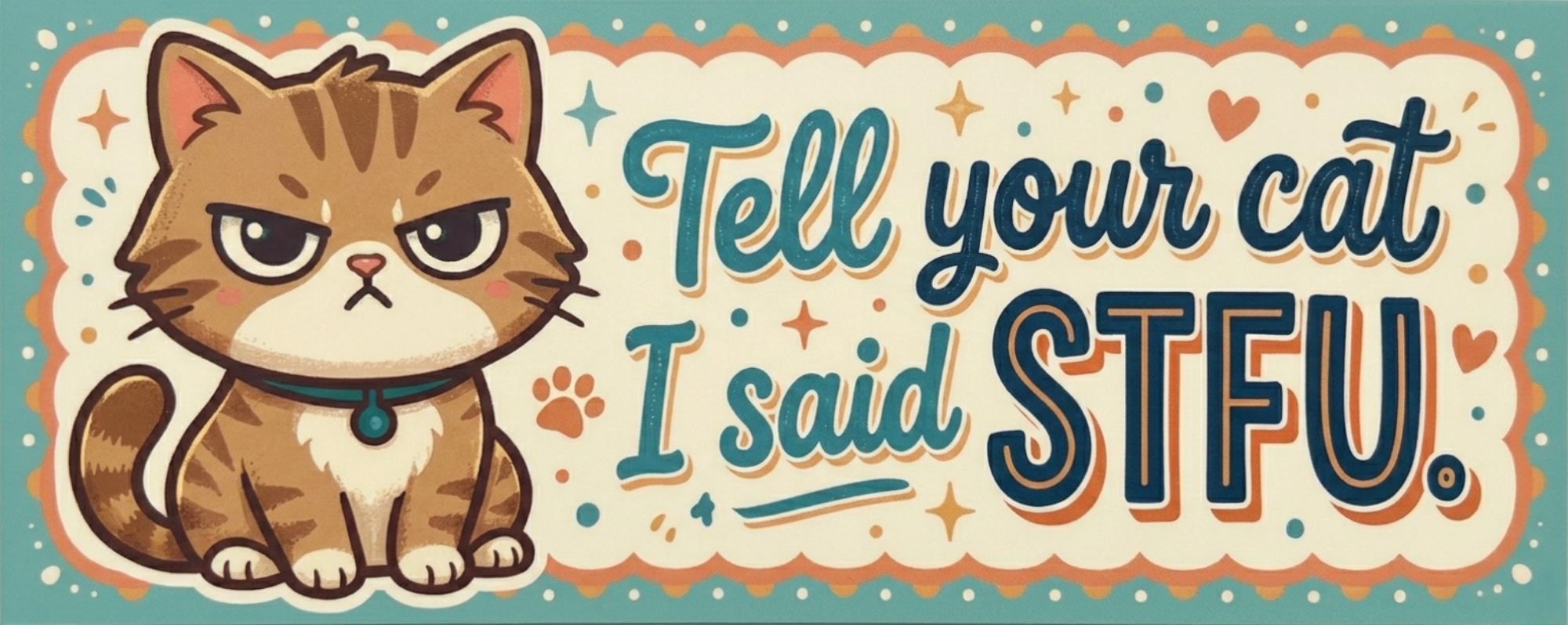 Tell Your Cat I Said STFU
